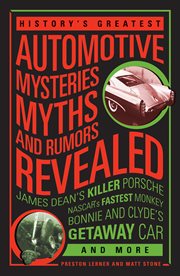 History's Greatest Automotive Mysteries, Myths and Rumors Revealed : James Dean's Killer Porsche, NASCAR's Fastest Monkey, Bonnie and Clyde's Getaway Car, and More cover image cdn