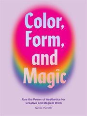 Color, Form, and Magic : Use The Power Of Aesthetics For Creative And Magical Work cover image cdn