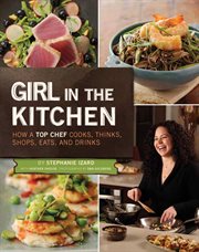 Girl in the Kitchen : How a Top Chef Cooks, Thinks, Shops, Eats, and Drinks cover image cdn