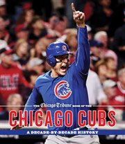 The Chicago Tribune Book of the Chicago Cubs : A Decade-By-Decade History cover image cdn