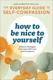 How to Be Nice to Yourself: The Everyday Guide to Self-Compassion : Effective Strategies to Increase Self-Love and Acceptance cover image cdn