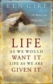 Life as We Would Want It . . . Life as We Are Given It : The Beauty God Brings from Life's Upheavals cover image cdn