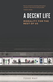 A Decent Life : Morality for the Rest of Us cover image cdn