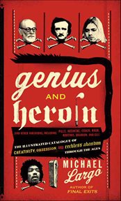 Genius and Heroin : Creativity, Obsession and Reckless Abandon Through the Ages cover image cdn