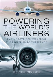 Powering the World's Airliners : Engine Developments from the Propeller to the Jet Age cover image cdn