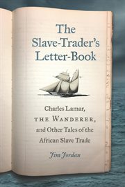 The Slave-Trader's Letter-Book : Charles Lamar, The Wanderer, and Other Tales of the African Slave Trade cover image cdn