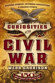 Curiosities of the Civil War : Strange Stories, Infamous Characters & Bizarre Events cover image cdn