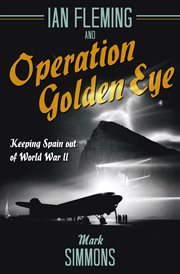 Ian Fleming and Operation Golden Eye : Keeping Spain out of World War II cover image cdn