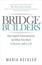 Bridge Builders : How Superb Communicators Get What They Want in Business and in Life cover image cdn