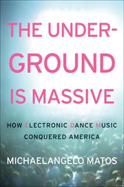 The Underground Is Massive : How Electronic Dance Music Conquered America cover image cdn