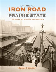 The Iron Road in the Prairie State : The Story of Illinois Railroading cover image cdn