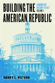 Building the American Republic, Volume 1 : A Narrative History to 1877 cover image cdn
