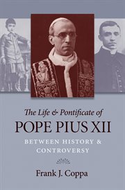 The Life & Pontificate of Pope Pius XII : Between History & Controversy cover image cdn