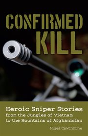 Confirmed Kill : Heroic Sniper Stories from the Jungles of Vietnam to the Mountains of Afghanistan cover image cdn