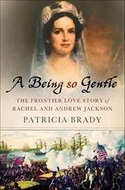 A Being So Gentle : The Frontier Love Story of Rachel and Andrew Jackson cover image cdn