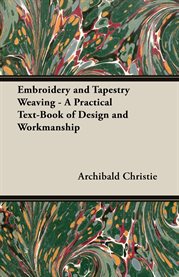 Embroidery and Tapestry Weaving - a Practical Text-Book of Design and Workmanship cover image cdn