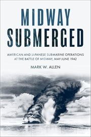 Midway Submerged : American and Japanese Submarine Operations at the Battle of Midway, May–June 1942 cover image cdn