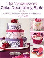 The Contemporary Cake Decorating Bible : Over 150 Techniques and 80 Stunning Projects cover image cdn