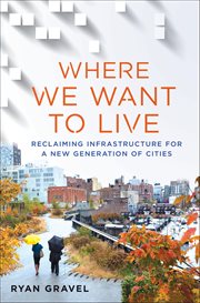 Where We Want to Live : Reclaiming Infrastructure for a New Generation of Cities cover image cdn