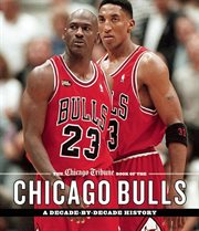 The Chicago Tribune Book of the Chicago Bulls : A Decade-by-Decade History cover image cdn