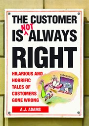 The Customer Is Not Always Right : Hilarious and Horrific Tales of Customers Gone Wrong cover image cdn