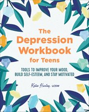 The Depression Workbook for Teens : Tools To Improve Your Mood, Build Self-esteem, And Stay Motivated cover image cdn