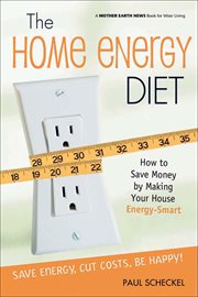The Home Energy Diet : How to Save Money by Making Your House Energy-Smart cover image cdn