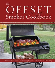 The Offset Smoker Cookbook : Pitmaster Techniques and Mouthwatering Recipes for Authentic, Low-and-Slow BBQ cover image cdn
