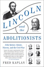 Lincoln and the Abolitionists : John Quincy Adams, Slavery, and the Civil War cover image cdn