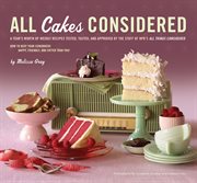 All Cakes Considered : A Year's Worth of Weekly Recipes Tested, Tasted, and Approved by the Staff of NPR's "All Things Cons cover image cdn