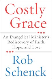 Costly Grace : An Evangelical Minister's Rediscovery of Faith, Hope, and Love cover image cdn