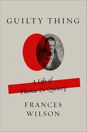 Guilty Thing : A Life of Thomas De Quincey cover image cdn