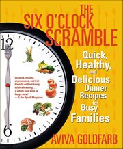 The Six O'Clock Scramble : Quick, Healthy, and Delicious Dinner Recipes for Busy Families cover image cdn