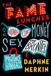 The Fame Lunches : On Wounded Icons, Money, Sex, the Brontës, and the Importance of Handbags cover image cdn