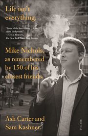 Life Isn't Everything : Mike Nichols, as remembered by 150 of his closest friends. cover image cdn