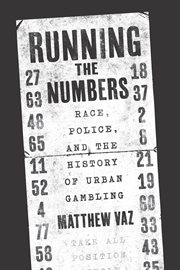 Running the Numbers : Race, Police, and the History of Urban Gambling cover image cdn