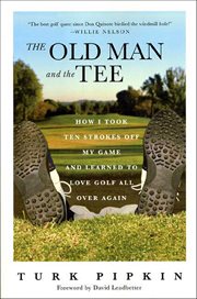 The Old Man and the Tee : How I Took Ten Strokes Off My Game and Learned to Love Golf All Over Again cover image cdn