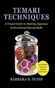 Temari Techniques : A Visual Guide To Making Japanese Embroidered Thread Balls cover image cdn