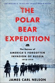 The Polar Bear Expedition : The Heroes of America's Forgotten Invasion of Russia, 1918–1919 cover image cdn