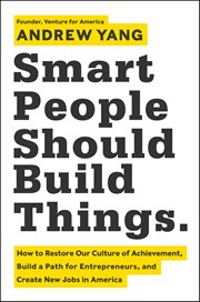 Smart People Should Build Things : How to Restore Our Culture of Achievement, Build a Path for Entrepreneurs, and Create New Jobs in Am cover image cdn