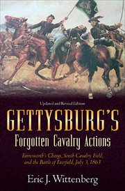 Gettysburg's Forgotten Cavalry Actions : Farnsworths Charge, South Cavalry Field, and the Battle of Fairfield, July 3, 1863 cover image cdn