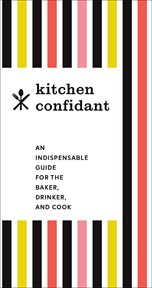 Kitchen Confidant : An Indispensable Guide for the Baker, Drinker, and Cook cover image cdn