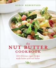 The Nut Butter Cookbook : 100 Delicious Vegan Recipes Made Better with Nut Butter cover image cdn