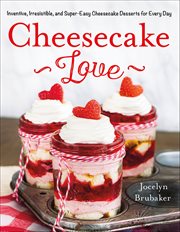 Cheesecake Love : Inventive, Irresistible, and Super-Easy Cheesecake Desserts for Every Day cover image cdn