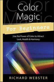 Color Magic for Beginners : Use The Power Of Color To Attract Luck, Health & Harmony cover image cdn