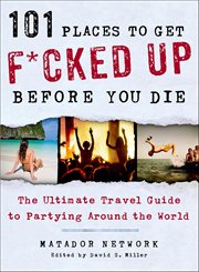 101 Places to Get F**ked up Before You Die : The Ultimate Travel Guide to Partying Around the World cover image cdn