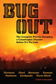 Bug Out : The Complete Plan for Escaping a Catastrophic Disaster Before It's Too Late cover image cdn