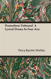 Prometheus Unbound : A Lyrical Drama in Four Acts cover image cdn