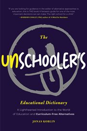 The Unschooler's Educational Dictionary : A Lighthearted Introduction To The World Of Education And Curriculum-free Alternatives cover image cdn