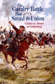The Cavalry Battle That Saved the Union : Custer vs. Stuart at Gettysburg cover image cdn